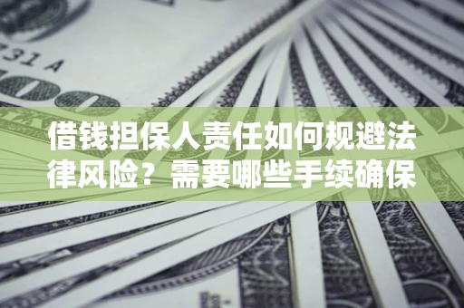 武汉借钱担保人责任如何规避法律风险？需要哪些手续确保安全？
