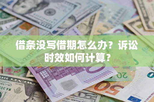 武汉借条没写借期怎么办？诉讼时效如何计算？