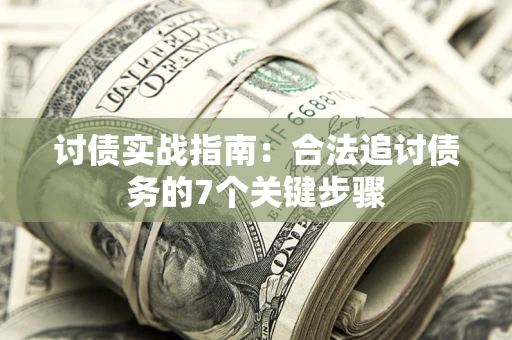 武汉讨债实战指南：合法追讨债务的7个关键步骤