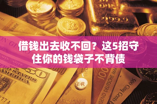 武汉借钱出去收不回？这5招守住你的钱袋子不背债