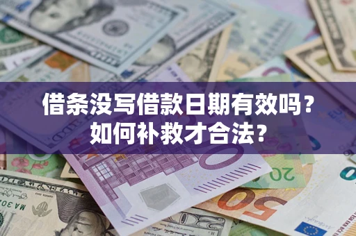 武汉借条没写借款日期有效吗？如何补救才合法？