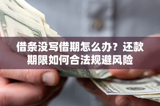 武汉借条没写借期怎么办？还款期限如何合法规避风险